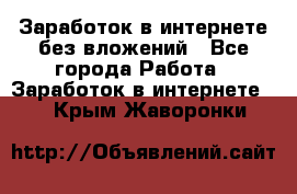 Заработок в интернете без вложений - Все города Работа » Заработок в интернете   . Крым,Жаворонки